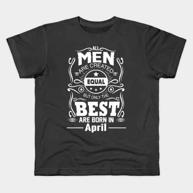 All Men Are Created Equal The Best Are Born In April Kids T-Shirt by vnsharetech